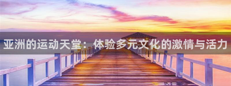 vsport体育：亚洲的运动天堂：体验多元文化的激情与活力